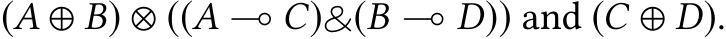  (A ⊕ B) ⊗ ((A ⊸ C)�(B ⊸ D)) and (C ⊕ D).