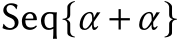  Seq{α +α}