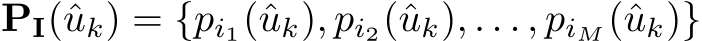PI(ˆuk) = {pi1(ˆuk), pi2(ˆuk), . . . , piM (ˆuk)}