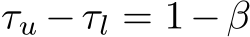  τu −τl = 1−β