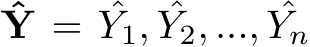 ˆY = ˆY1, ˆY2, ..., ˆYn