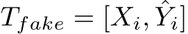 Tfake = [Xi, ˆYi]