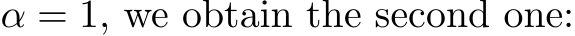  α = 1, we obtain the second one: