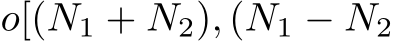  o[(N1 + N2), (N1 − N2