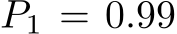  P1 = 0.99