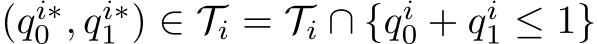 (qi∗0 , qi∗1 ) ∈ Ti = Ti ∩ {qi0 + qi1 ≤ 1}