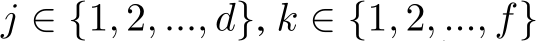  j ∈ {1, 2, ..., d}, k ∈ {1, 2, ..., f}