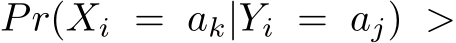  Pr(Xi = ak|Yi = aj) >