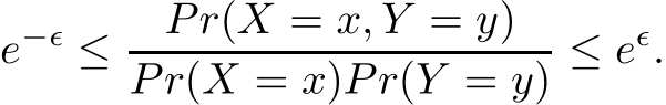 e−ǫ ≤ Pr(X = x, Y = y)Pr(X = x)Pr(Y = y) ≤ eǫ.