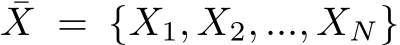 ¯X = {X1, X2, ..., XN}