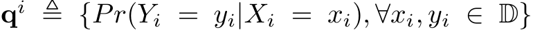  qi ≜ {Pr(Yi = yi|Xi = xi), ∀xi, yi ∈ D}