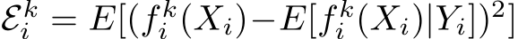  Eki = E[(f ki (Xi)−E[f ki (Xi)|Yi])2]