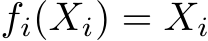  fi(Xi) = Xi