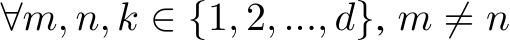  ∀m, n, k ∈ {1, 2, ..., d}, m ̸= n