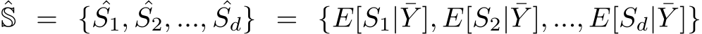 ˆS = { ˆS1, ˆS2, ..., ˆSd} = {E[S1| ¯Y ], E[S2| ¯Y ], ..., E[Sd| ¯Y ]}