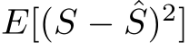 E[(S − ˆS)2]