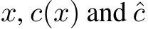  x, c(x) and ˆc