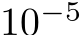  10−5