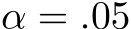  α = .05