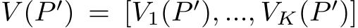  V (P ′) = [V1(P ′), ..., VK(P ′)]