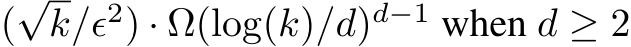 (√k/ϵ2) · Ω(log(k)/d)d−1 when d ≥ 2