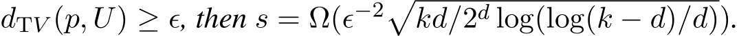  dTV (p, U) ≥ ϵ, then s = Ω(ϵ−2�kd/2d log(log(k − d)/d)).