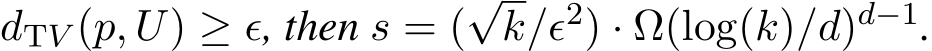 dTV (p, U) ≥ ϵ, then s = (√k/ϵ2) · Ω(log(k)/d)d−1.