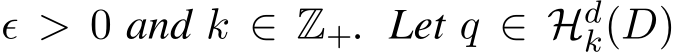  ϵ > 0 and k ∈ Z+. Let q ∈ Hdk(D)