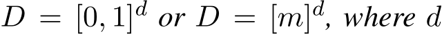 D = [0, 1]d or D = [m]d, where d