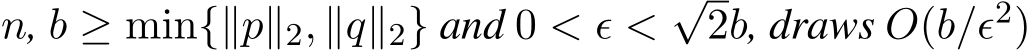  n, b ≥ min{∥p∥2, ∥q∥2} and 0 < ϵ <√2b, draws O(b/ϵ2)