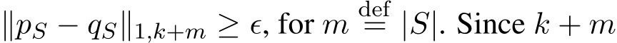  ∥pS − qS∥1,k+m ≥ ϵ, for m def= |S|. Since k + m