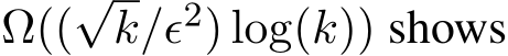  Ω((√k/ϵ2) log(k)) shows