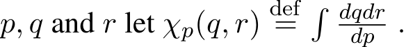  p, q and r let χp(q, r) def=� dqdrdp .