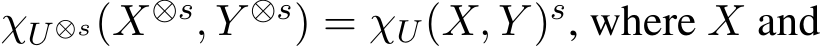  χU⊗s(X⊗s, Y ⊗s) = χU(X, Y )s, where X and