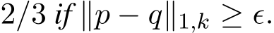  2/3 if ∥p − q∥1,k ≥ ϵ.