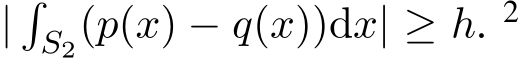  |�S2(p(x) − q(x))dx| ≥ h. 2