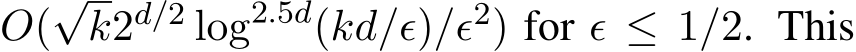  O(√k2d/2 log2.5d(kd/ϵ)/ϵ2) for ϵ ≤ 1/2. This