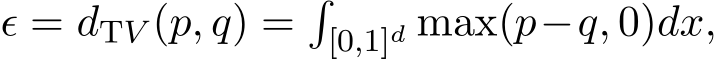  ϵ = dTV (p, q) =�[0,1]d max(p−q, 0)dx,