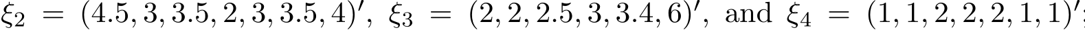 ξ2 = (4.5, 3, 3.5, 2, 3, 3.5, 4)′, ξ3 = (2, 2, 2.5, 3, 3.4, 6)′, and ξ4 = (1, 1, 2, 2, 2, 1, 1)′