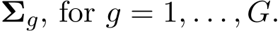  Σg, for g = 1, . . . , G.