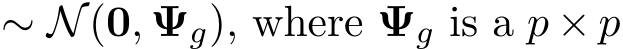  ∼ N(0, Ψg), where Ψg is a p × p