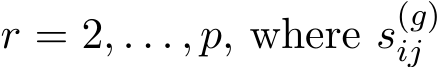  r = 2, . . . , p, where s(g)ij