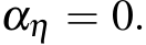  αη = 0.