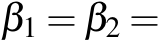 β1 = β2 =