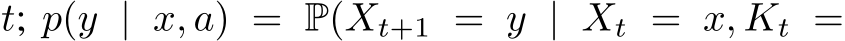  t; p(y | x, a) = P(Xt+1 = y | Xt = x, Kt =