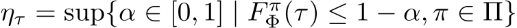  ητ = sup{α ∈ [0, 1] | F πΦ(τ) ≤ 1 − α, π ∈ Π}