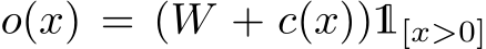  o(x) = (W + c(x))1[x>0]