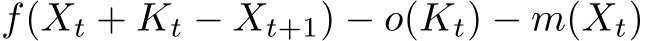 f(Xt + Kt − Xt+1) − o(Kt) − m(Xt)