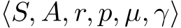  ⟨S, A, r, p, µ, γ⟩