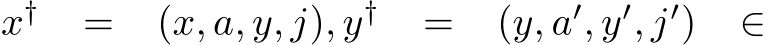  x† = (x, a, y, j), y† = (y, a′, y′, j′) ∈